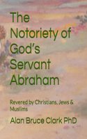 Notoriety of God's Servant Abraham: Revered by Christians, Jews & Muslims