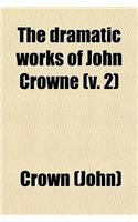 The Dramatic Works of John Crowne (Volume 2)