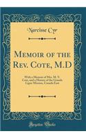 Memoir of the Rev. Cote, M.D: With a Memoir of Mrs. M. Y. Cote, and a History of the Grande Ligne Mission, Canada East (Classic Reprint)