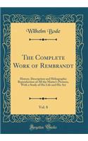 The Complete Work of Rembrandt, Vol. 8: History, Description and Heliographic Reproduction of All the Master's Pictures, with a Study of His Life and His Art (Classic Reprint)