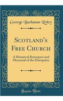 Scotland's Free Church: A Historical Retrospect and Memorial of the Disruption (Classic Reprint)