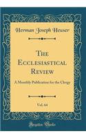 The Ecclesiastical Review, Vol. 64: A Monthly Publication for the Clergy (Classic Reprint)