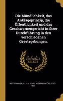 Die Mündlichkeit, das Anklageprinzip, die Öffentlichkeit und das Geschwornengericht in ihrer Durchführung in den verschiedenen Gesetzgebungen.