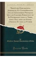 TraitÃ© Des Exhumations Juridiques, Et ConsidÃ©rations Sur Les Changemens Physiques Que Les Cadavres Ã?prouvent En Se Pourrissant Dans La Terre, Dans l'Eau, Dans Les Fosses d'Aisance Et Dans Le Fumier, Vol. 1 (Classic Reprint)