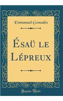 Ésaü le Lépreux (Classic Reprint)