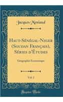Haut-Sénégal-Niger (Soudan Français), Séries d'Études, Vol. 2: Géographie Économique (Classic Reprint)
