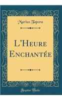 L'Heure Enchantée (Classic Reprint)
