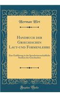 Handbuch der Griechischen Laut-und Formenlehre: Eine Einführung in das Sprachwissenschaftliche Studium des Griechischen (Classic Reprint)
