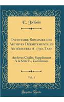 Inventaire-Sommaire Des Archives Dï¿½partementales Antï¿½rieures a 1790, Tarn, Vol. 3: Archives Civiles, Supplï¿½ment a la Sï¿½rie E., Communes (Classic Reprint)