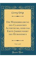 Die Wiederbelebung des Classischen Alterthums, oder das Erste Jahrhundert des Humanismus, Vol. 1 of 2 (Classic Reprint)