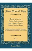 Regenten-Und Volks-Geschichte Der LÃ¤nder Cleve, Mark, JÃ¼lich, Berg, Vol. 2: Von Karl Dem GroÃ?en Bis Auf Die Vereinigung Mit Der PreuÃ?ischen Monarchie (Von 768-1815) (Classic Reprint)