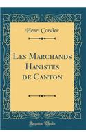 Les Marchands Hanistes de Canton (Classic Reprint)