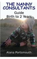 The Nanny Consultants Guide Birth to 2 Years