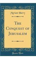 The Conquest of Jerusalem (Classic Reprint)