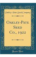 Oakley-Pate Seed Co., 1922 (Classic Reprint)