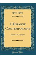 L'Espagne Contemporaine: Journal d'Un Voyageur (Classic Reprint): Journal d'Un Voyageur (Classic Reprint)