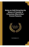 Notes on Gold Extraction by Means of Cyanide of Potassium (MacArthur-Forrest Patents),