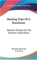 Hunting Trips Of A Ranchman: Sketches Of Sport On The Northern Cattle Plains