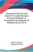 Memorials Of The Life And Trials Of A Youthful Christian In Pursuit Of Health, As Developed In The Biography Of Nathaniel Cheever, M. D.