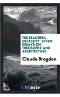 The Beautiful Necessity: Seven Essays on Theosophy and Architecture: Seven Essays on Theosophy and Architecture