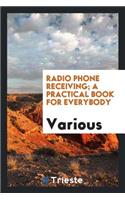 Radio Phone Receiving; A Practical Book for Everybody