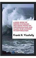 A Desk-Book of Errors in English: Including Notes on Colloquialisms and Slang to Be Avoided in Conversation