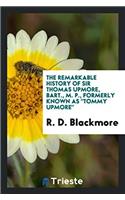 The Remarkable History of Sir Thomas Upmore, Bart., M. P., Formerly Known as Tommy Upmore