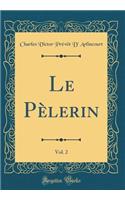 Le PÃ¨lerin, Vol. 2 (Classic Reprint)