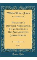 Wisconsin's Deutsch-Amerikaner, Bis Zum Schluss Des Neunzehnten Jahrhunderts, Vol. 2 (Classic Reprint)