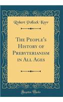 The People's History of Prebyterianism in All Ages (Classic Reprint)