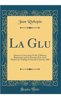 La Glu: Drame En Cinq Actes Et Six Tableaux; Reprï¿½sentï¿½ Pour La Premiï¿½re Fois Sur Le Thï¿½ï¿½tre de L'Ambigu Le Samedi 27 Janvier 1883 (Classic Reprint): Drame En Cinq Actes Et Six Tableaux; Reprï¿½sentï¿½ Pour La Premiï¿½re Fois Sur Le Thï¿½ï¿½tre de L'Ambigu Le Samedi 27 Janvier 1883 (Classic Reprin