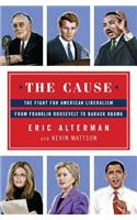 The Cause: The Fight for American Liberalism from Franklin Roosevelt to Barack Obama: The Fight for American Liberalism from Franklin Roosevelt to Barack Obama