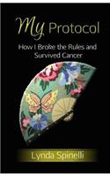 My Protocol: How I Broke the Rules and Survived Cancer