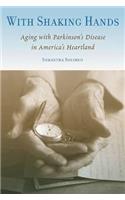 With Shaking Hands: Aging with Parkinson's Disease in America's Heartland(Studies in Medical Anthropology)