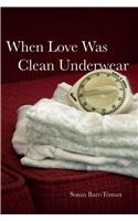 When Love Was Clean Underwear