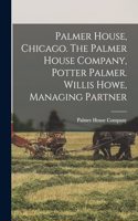 Palmer House, Chicago. The Palmer House Company, Potter Palmer. Willis Howe, Managing Partner