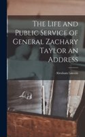 The Life and Public Service of General Zachary Taylor an Address
