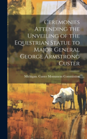 Ceremonies Attending the Unveiling of the Equestrian Statue to Major General George Armstrong Custer