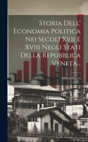 Storia Dell' Economia Politica Nei Secoli Xvii E Xviii Negli Stati Della Repubblica Veneta...