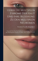 Ueber Die Multiplen Fibrome Der Haut Und Ihre Beziehung Zu Den Multiplen Neuromen