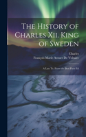 History of Charles Xii. King of Sweden