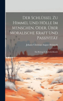 Der Schlüssel Zu Himmel Und Hölle Im Menschen, Oder, Über Moralische Kraft Und Passivität