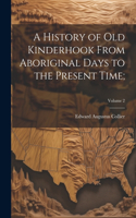 History of Old Kinderhook From Aboriginal Days to the Present Time;; Volume 2