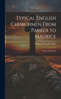Typical English Churchmen From Parker to Maurice