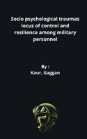 Socio psychological traumas locus of control and resilience among military personnel