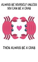 Always Be Yourself Unless You Can Be A Crabs Then Always Be A Crabs: Cute Crabs Lovers Journal / Notebook / Diary / Birthday Gift (6x9 - 110 Blank Lined Pages)