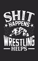 Shit Happens Wrestling Helps: 100 page 6 x 9 Blank lined journal for hobby lovers perfect Gift to jot down his daily ideas and notes