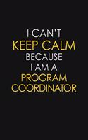 I Can't Keep Calm Because I Am A Program Coordinator