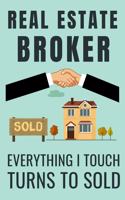 Real Estate Broker Everything I Touch Turns To Sold