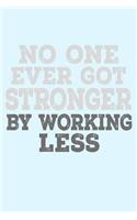 No One Ever Got Stronger By Working Less